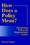 How Does a Policy Mean? Interpreting Policy and Organizational Actions - Dvora Yanow