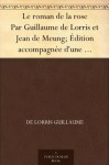 Le roman de la rose Par Guillaume de Lorris et Jean de Meung; Édition accompagnée d'une traduction en vers; Précédée d'une Introduction, Notices historiques et critiques; Tome I (French Edition) - Jean de Meun, de Lorris Guillaume