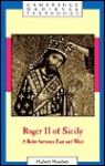 Roger II of Sicily: A Ruler Between East and West - Hubert Houben