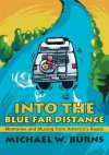 Into The Blue Far Distance: Memories and Musing from America's Roads - Michael Burns