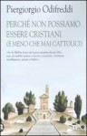 Perché non possiamo essere cristiani (e meno che mai cattolici) - Piergiorgio Odifreddi