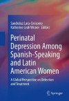 Perinatal Depression among Spanish-Speaking and Latin American Women: A Global Perspective on Detection and Treatment - Sandraluz Lara-Cinisomo, Katherine Leah Wisner