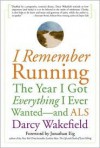 I Remember Running: The Year I Got Everything I Ever Wanted-and ALS - Darcy Wakefield, Jonathan Eig