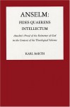 Anselm, Fides Quaerens Intellectum: Anselm's Proof of the Existence of God in the Context of His Theological Scheme - Karl Barth