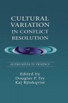 Cultural Variation in Conflict Resolution: Alternatives to Violence - Douglas P. Fry, Kaj Björkqvist