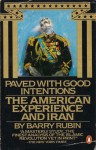 Paved with Good Intentions: The American Experience in Iran - Barry Rubin