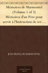 Mémoires de Marmontel (Volume 1 of 3) Mémoires d'un Père pour servir à l'Instruction de ses enfans (French Edition) - Jean Francois Marmontel