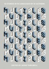 Multiples: 12 Stories in 18 Languages by 61 Authors - Adam Thirlwell