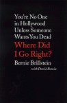 Where Did I Go Right?: You're No One in Hollywood Unless Someone Wants You Dead - Bernie Brillstein, David Rensin