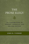 The Prose Elegy: An Exploration of Modern American and British Fiction - John B. Vickery