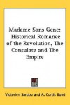 Madame Sans Gene: Historical Romance of the Revolution, the Consulate and the Empire - Victorien Sardou, A. Curtis Bond