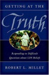 Getting at the Truth: Responding to Difficult Questions about LDS Beliefs - Robert L. Millet