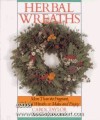 Herbal Wreaths: More Than 60 Fragrant, Colorful Wreaths to Make and Enjoy - Carol Taylor, Diane M. Weaver