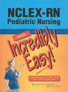 NCLEX-RN®; Pediatric Nursing Made Incredibly Easy - Lippincott Williams & Wilkins