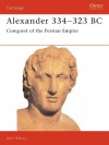 Alexander 334-323 BC: Conquest of the Persian Empire (Campaign) - John Warry