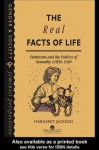 Real Facts of Life, The: Feminism and the Politics of Sexuality C1850-1940 - Margaret Jackson