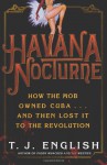 Havana Nocturne: How the Mob Owned Cuba & Then Lost it to the Revolution - T.J. English