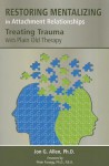 Restoring Mentalizing in Attachment Relationships: Treating Trauma with Plain Old Therapy - Jon G. Allen, Peter Fonagy