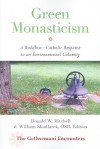 Green Monasticism: A Buddhist-Catholic Response to an Environmental Calamity - Donald W. Mitchell, William Skudlarek