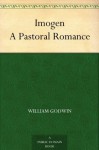 Imogen A Pastoral Romance - William Godwin