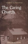 The Caring Church: A Guide for Lay Pastoral Care - Howard Stone