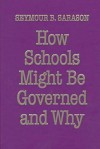 How Schools Might Be Governed and Why - Seymour B. Sarason