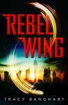 Rebel Wing - Tracy Banghart