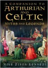 A Companion to Arthurian & Celtic Myths & Legends - Mike Dixon-Kennedy