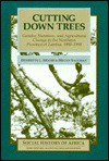 Cutting Down Trees: Gender, Nutrition, and Agricultural Change in the Northern Province of Zambia, 1890-1990 - Henrietta L. Moore