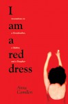 I Am a Red Dress: Incantations on a Grandmother, a Mother, and a Daughter - Anna Camilleri