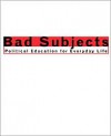 Bad Subjects: Political Education for Everyday Life - Michael Bérubé, Ron Alcalay, John Brady