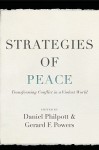 Strategies of Peace: Transforming Conflict in a Violent World (Studies in Strategic Peacebuilding) - Daniel Philpott, Gerard Powers