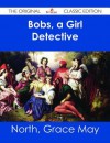 Bobs, a Girl Detective - The Original Classic Edition - Grace May North