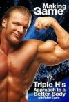 Triple H Making the Game: Triple H's Approach to a Better Body - Triple H, Robert Caprio, James Rosenthal, H. Triple