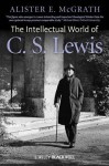 The Intellectual World of C. S. Lewis - Alister E. McGrath