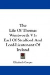 The Life of Thomas Wentworth V1: Earl of Strafford and Lord-Lieutenant of Ireland - Elizabeth Cooper