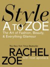 Style A to Zoe: The Art of Fashion, Beauty, & Everything Glamour - Rachel Zoe, Rose Apodaca, Blanca Apodaca