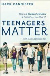 Teenagers Matter: Making Student Ministry a Priority in the Church - Mark Cannister, James Makinster, Nancy Trautmann, Michael Barnett, Chap Clark