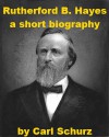 Rutherford B. Hayes - A Short Biography - Carl Schurz