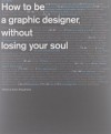 How to Be a Graphic Designer without Losing Your Soul (New Expanded Edition) - Adrian Shaughnessy