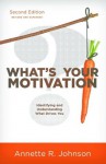 What's Your Motivation?: Identifying and Understanding What Drives You - Annette Johnson