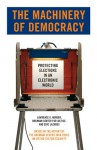 The Machinery of Democracy: Protecting Elections in an Electronic World - Brennan Center Task Force on Voting Security, Lawrence D. Norden, Howard A. Schmidt, Lawrence D Norden, Eric L Lazarus