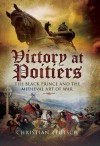 Victory at Poitiers: The Black Prince and the Medieval Art of War (Campaign Chronicles Series) - Christian Teutsch