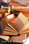 Book Business: Publishing Past, Present, and Future - Jason Epstein
