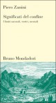 Significati del confine: I limiti naturali, storici, mentali - Piero Zanini