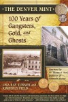 The Denver Mint: 100 Years of Gangsters, Gold, and Ghosts - Lisa Ray Turner, Kimberly Field