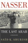 Nasser: The Last Arab - Said K. Aburish