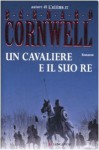 Un cavaliere e il suo re - Bernard Cornwell