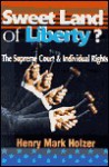 Sweet Land of Liberty: The Supreme Court and Individual Rights - Henry Mark Holzer, John A. Pugsley