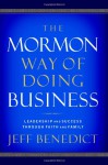 The Mormon Way of Doing Business: Leadership and Success Through Faith and Family - Jeff Benedict